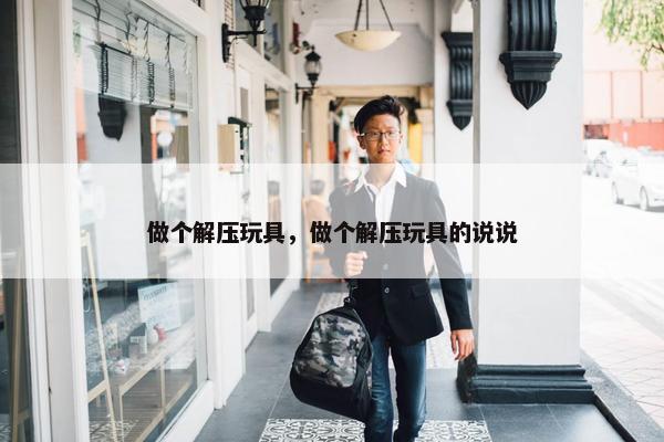 做个解压玩具，做个解压玩具的说说