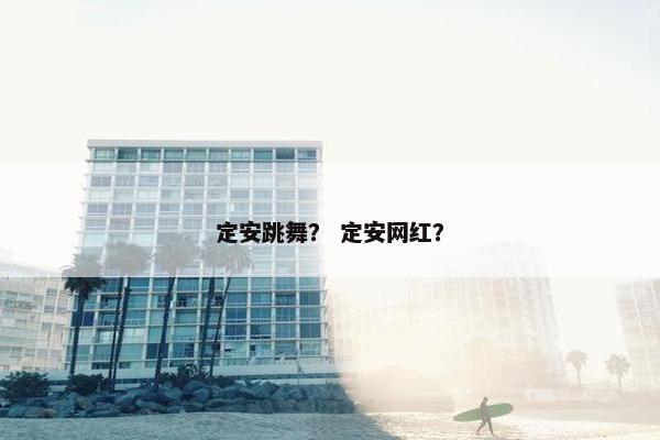 定安跳舞？ 定安网红？