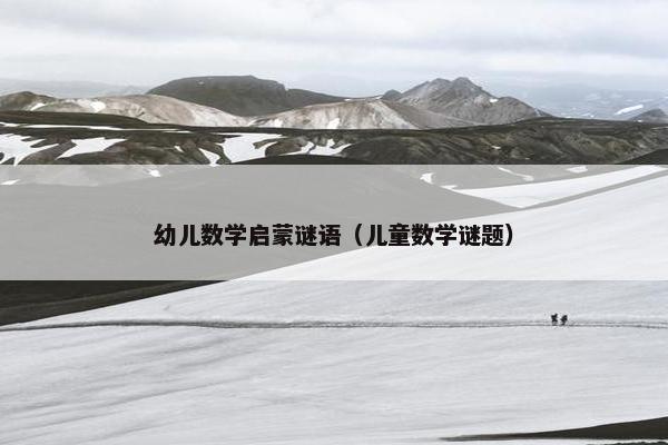 幼儿数学启蒙谜语（儿童数学谜题）