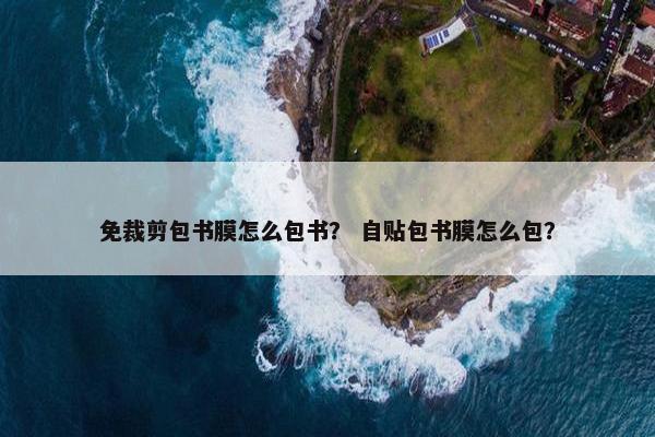 免裁剪包书膜怎么包书？ 自贴包书膜怎么包？