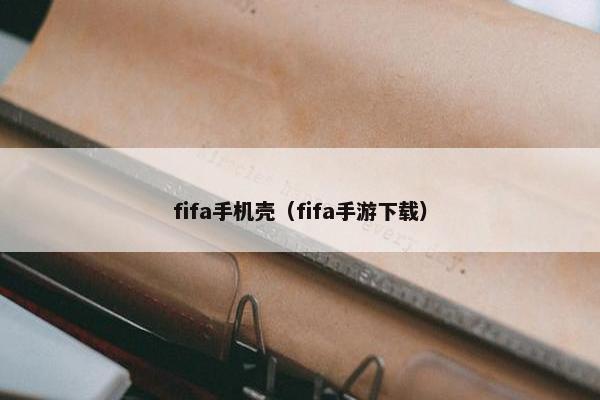 fifa手机壳（fifa手游下载）