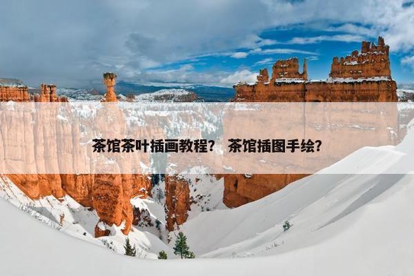 茶馆茶叶插画教程？ 茶馆插图手绘？