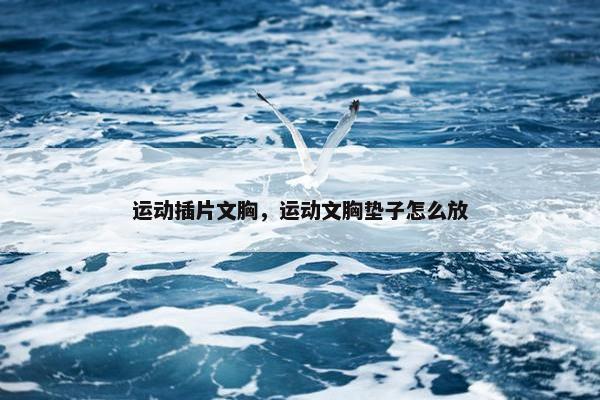 运动插片文胸，运动文胸垫子怎么放
