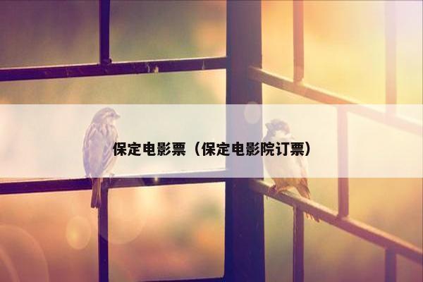 保定电影票（保定电影院订票）