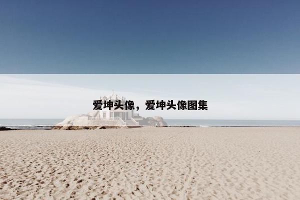 爱坤头像，爱坤头像图集