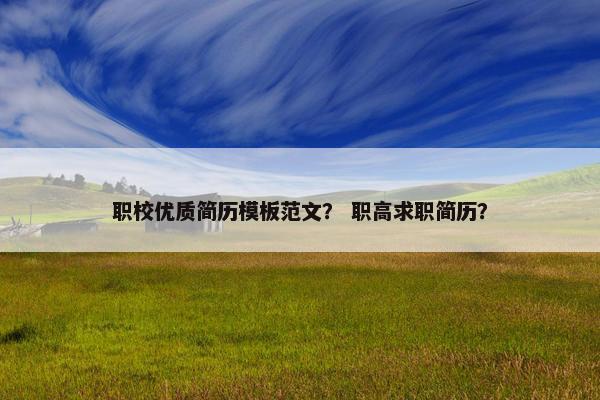 职校优质简历模板范文？ 职高求职简历？