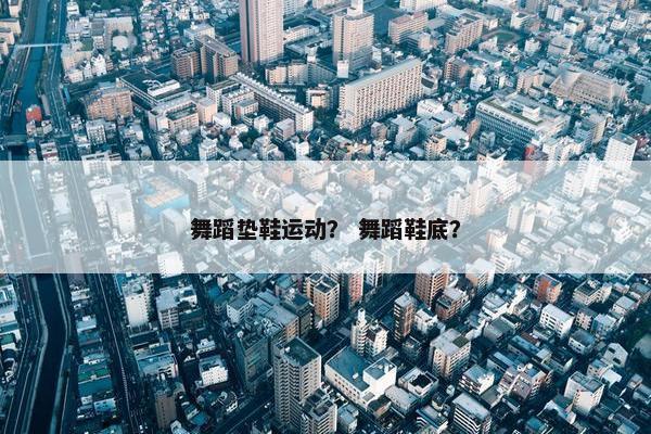 舞蹈垫鞋运动？ 舞蹈鞋底？