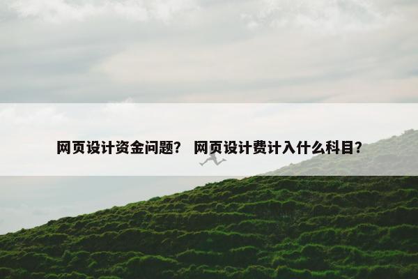 网页设计资金问题？ 网页设计费计入什么科目？