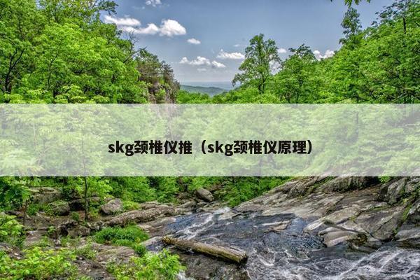 skg颈椎仪推（skg颈椎仪原理）