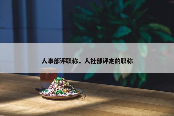 人事部评职称，人社部评定的职称