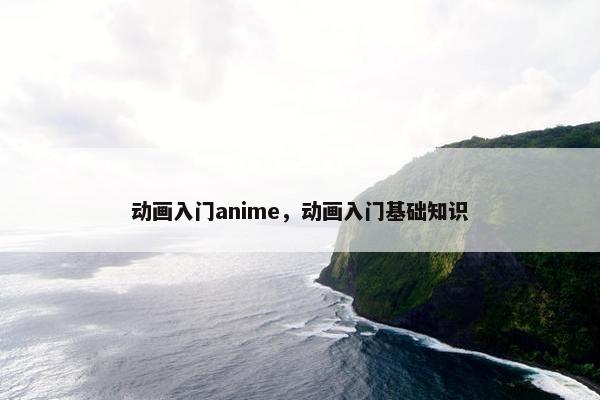 动画入门anime，动画入门基础知识