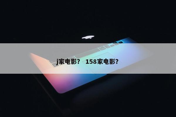 j家电影？ 158家电影？