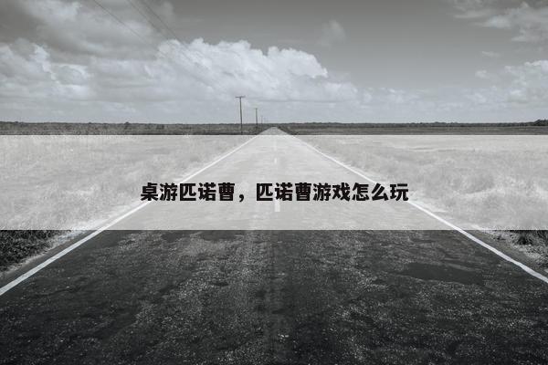 桌游匹诺曹，匹诺曹游戏怎么玩