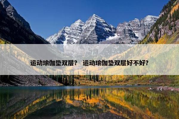 运动瑜伽垫双层？ 运动瑜伽垫双层好不好？
