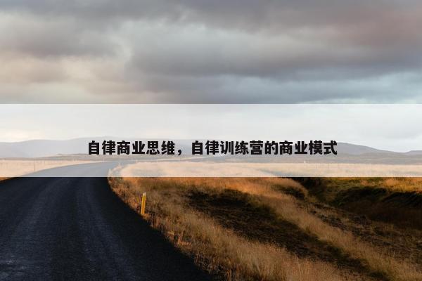 自律商业思维，自律训练营的商业模式