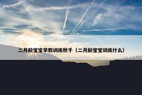 二月龄宝宝早教训练秋千（二月龄宝宝训练什么）