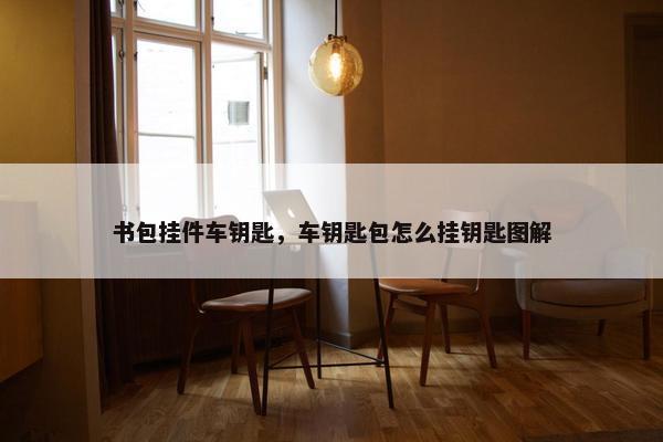 书包挂件车钥匙，车钥匙包怎么挂钥匙图解