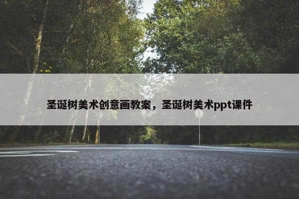 圣诞树美术创意画教案，圣诞树美术ppt课件