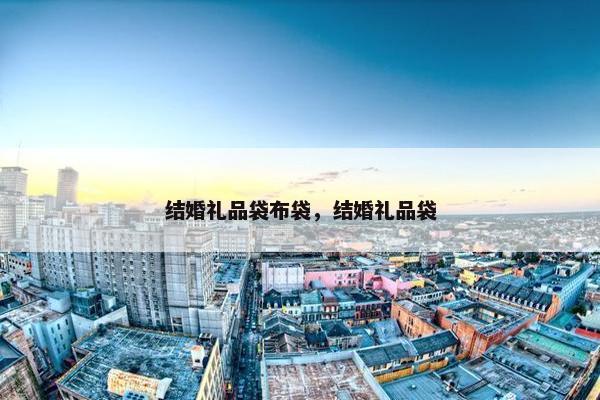 结婚礼品袋布袋，结婚礼品袋