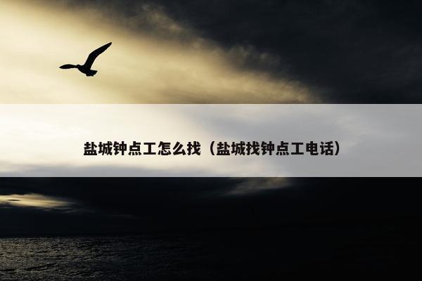 盐城钟点工怎么找（盐城找钟点工电话）