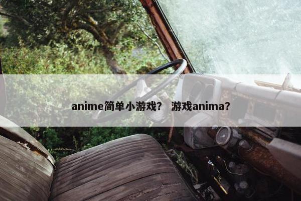 anime简单小游戏？ 游戏anima？