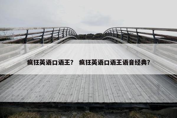 疯狂英语口语王？ 疯狂英语口语王语音经典？