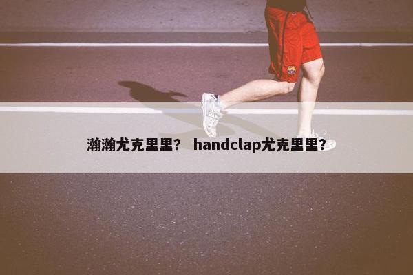 瀚瀚尤克里里？ handclap尤克里里？