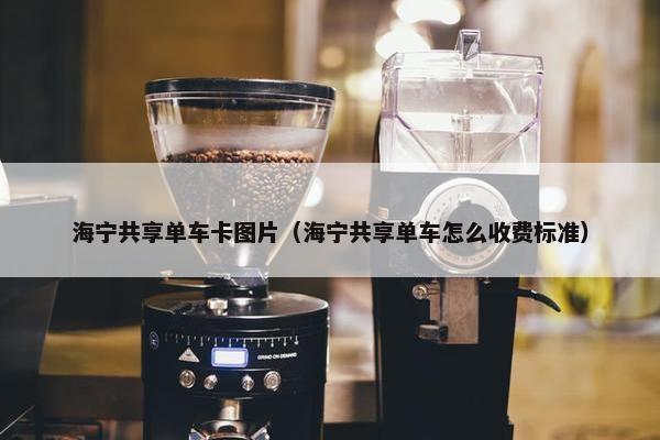 海宁共享单车卡图片（海宁共享单车怎么收费标准）