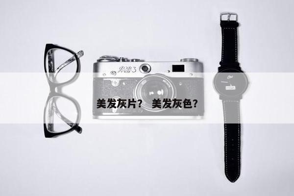 美发灰片？ 美发灰色？