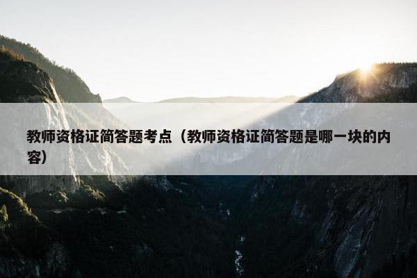 教师资格证简答题考点（教师资格证简答题是哪一块的内容）