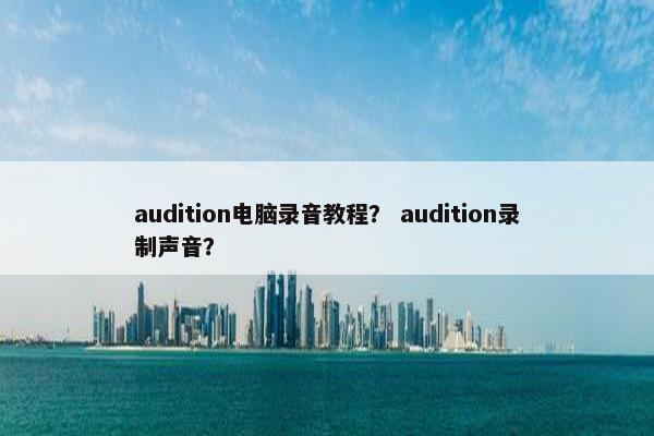audition电脑录音教程？ audition录制声音？