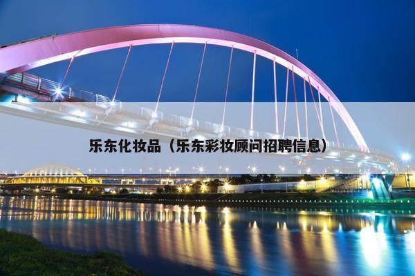乐东化妆品（乐东彩妆顾问招聘信息）