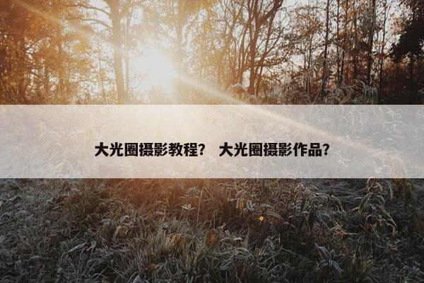 大光圈摄影教程？ 大光圈摄影作品？