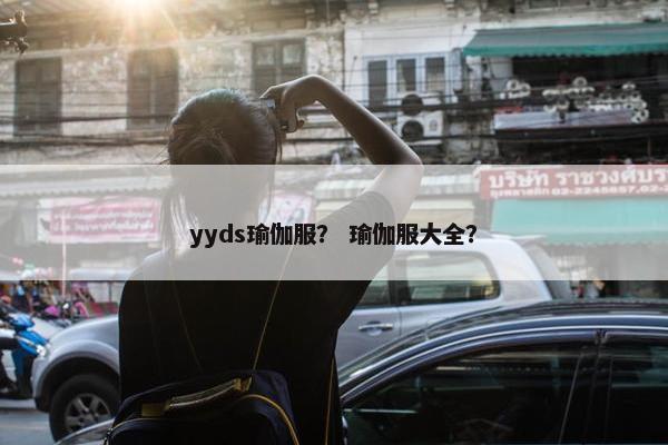 yyds瑜伽服？ 瑜伽服大全？