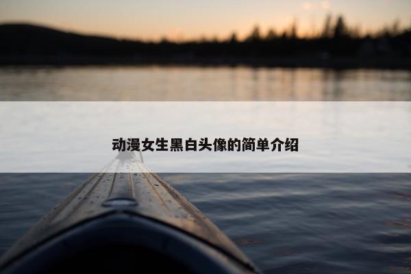 动漫女生黑白头像的简单介绍