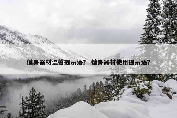 健身器材温馨提示语？ 健身器材使用提示语？