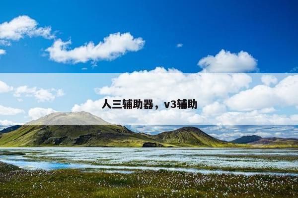 人三辅助器，v3辅助