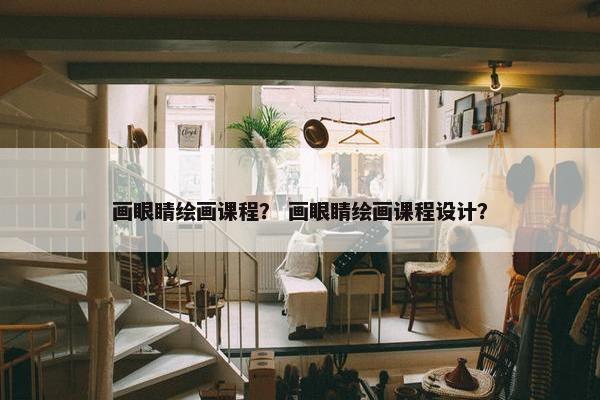 画眼睛绘画课程？ 画眼睛绘画课程设计？