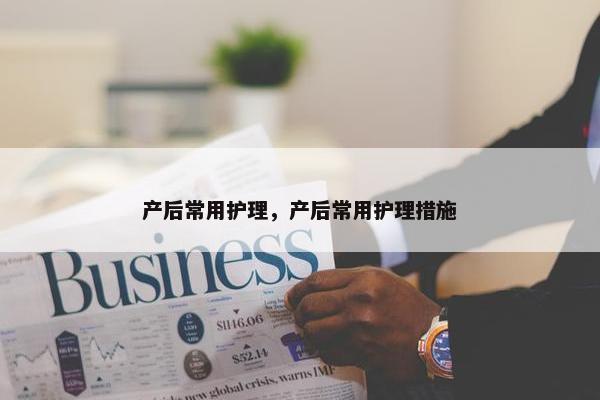 产后常用护理，产后常用护理措施