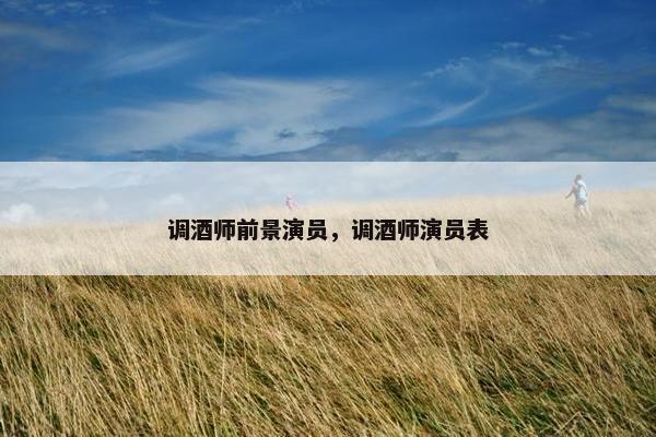 调酒师前景演员，调酒师演员表