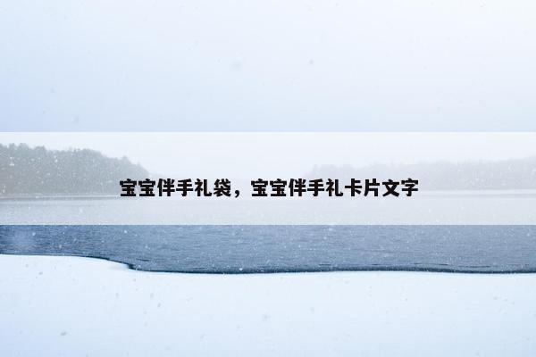 宝宝伴手礼袋，宝宝伴手礼卡片文字