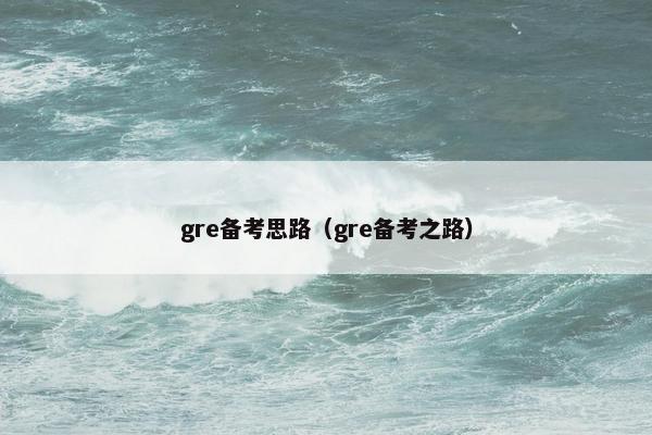 gre备考思路（gre备考之路）