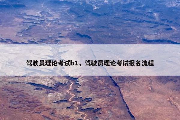 驾驶员理论考试b1，驾驶员理论考试报名流程