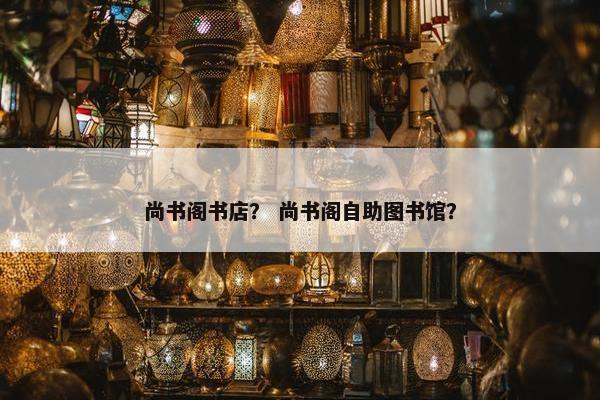尚书阁书店？ 尚书阁自助图书馆？