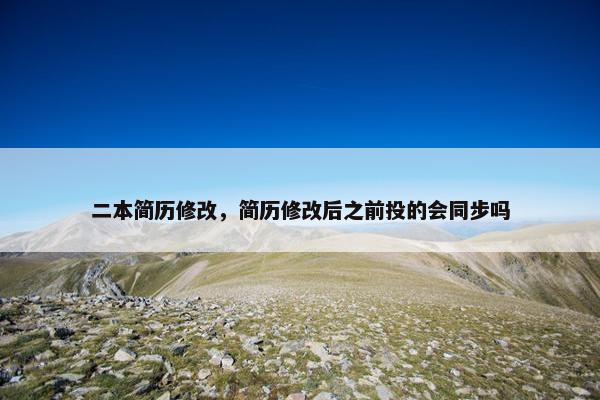 二本简历修改，简历修改后之前投的会同步吗