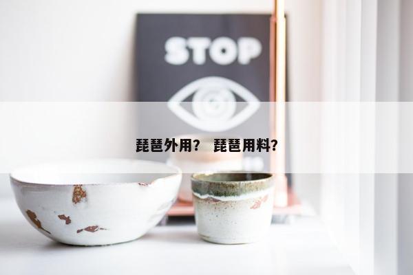 琵琶外用？ 琵琶用料？