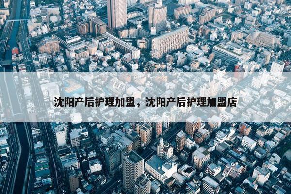 沈阳产后护理加盟，沈阳产后护理加盟店