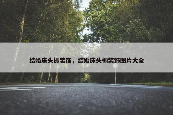 结婚床头橱装饰，结婚床头橱装饰图片大全