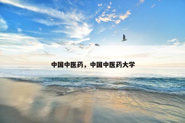 中国中医药，中国中医药大学