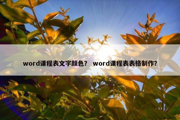 word课程表文字颜色？ word课程表表格制作？